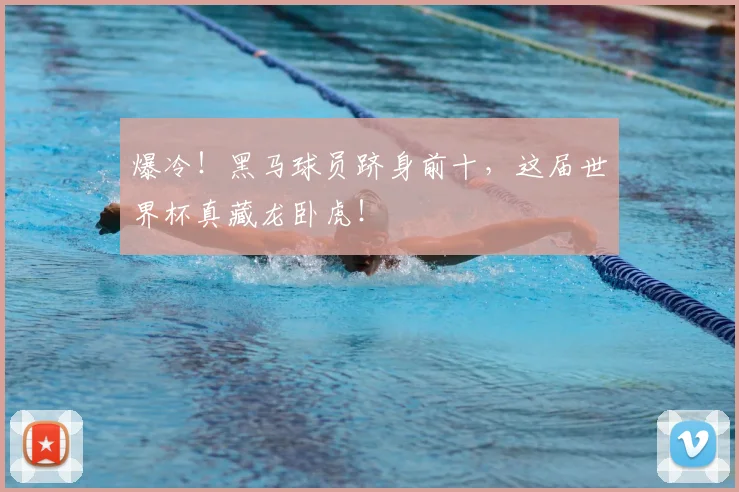 爆冷！黑马球员跻身前十，这届世界杯真藏龙卧虎！
